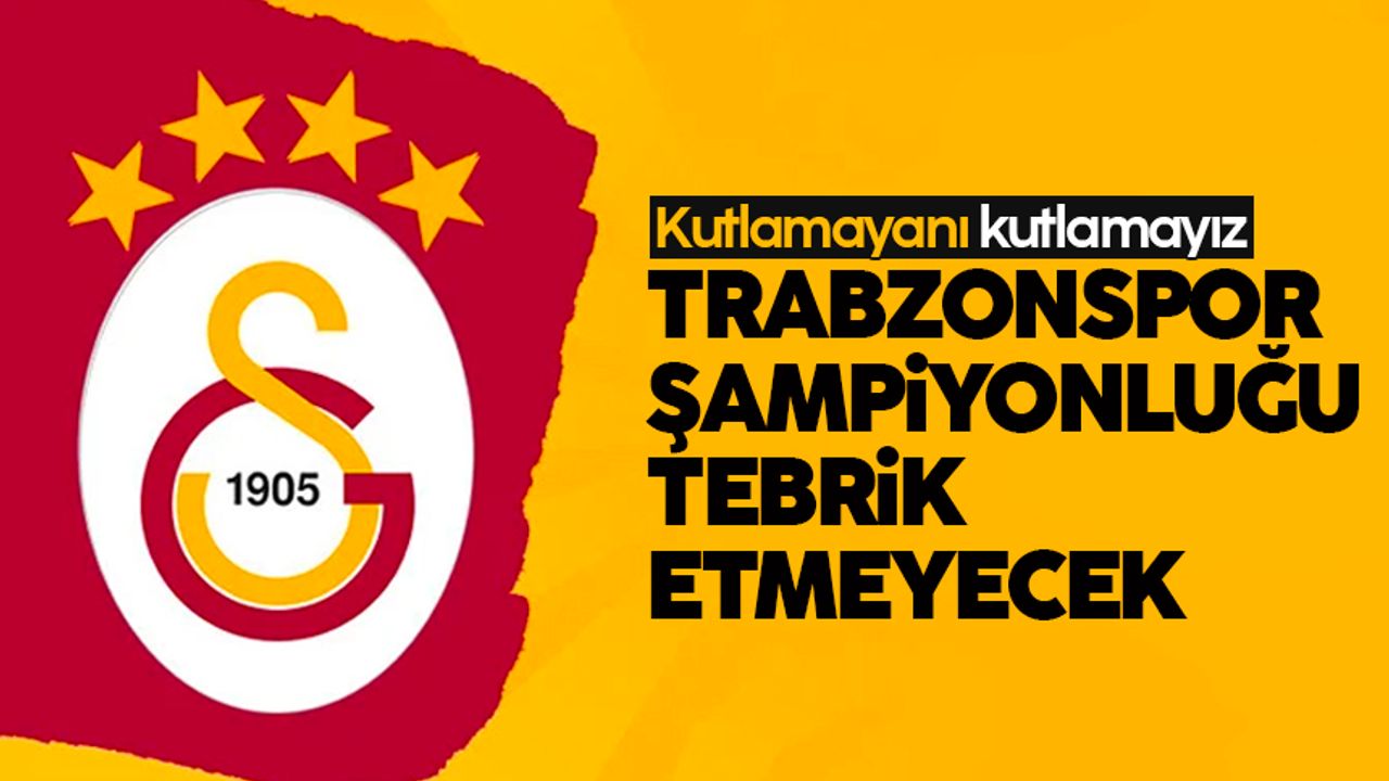 Trabzonspor, Galayasaray'ın şampiyonluğunu tebrik etmeyecek