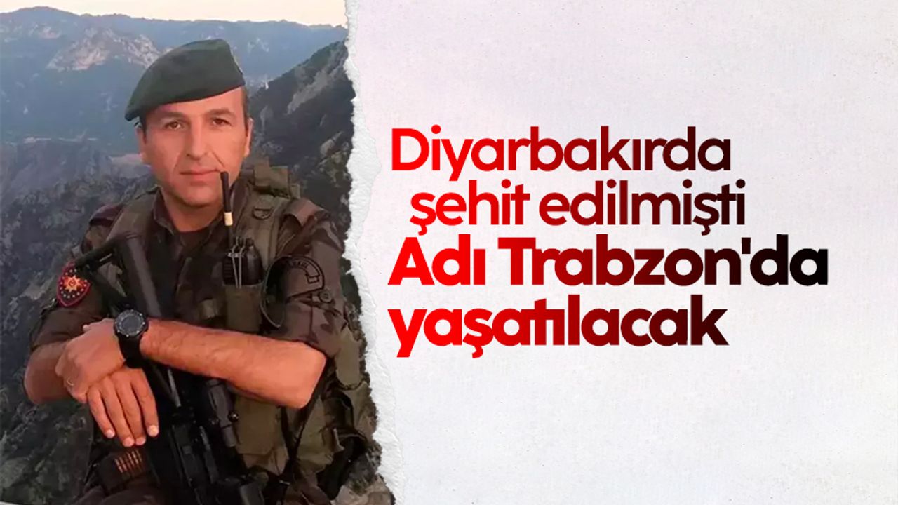 Diyarbakırda şehit edilmişti: Adı Trabzon'da yaşatılacak