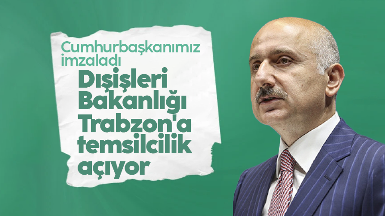 Adil Karaismailoğlu: 'Dışişleri Bakanlığı Trabzon'a temsilcilik açıyor'