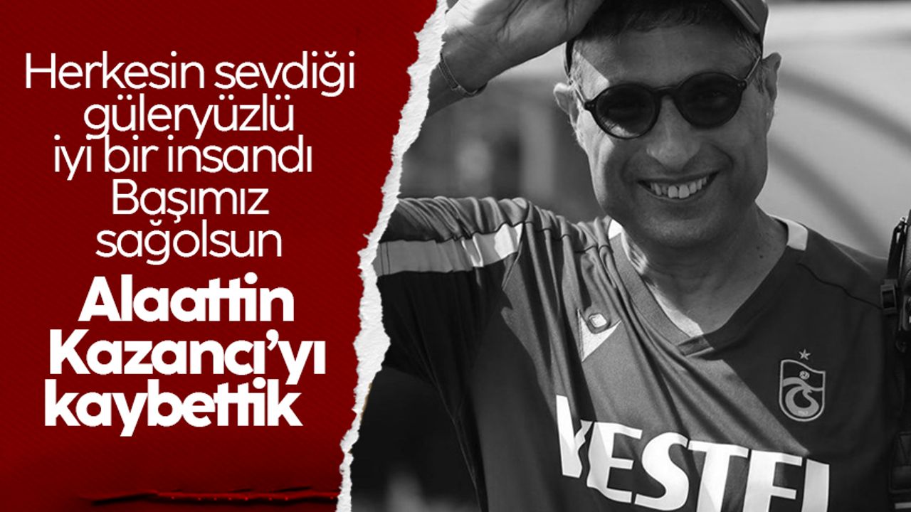 Trabzonspor'un emektar ismi Alaattin Kazancı'dan acı haber