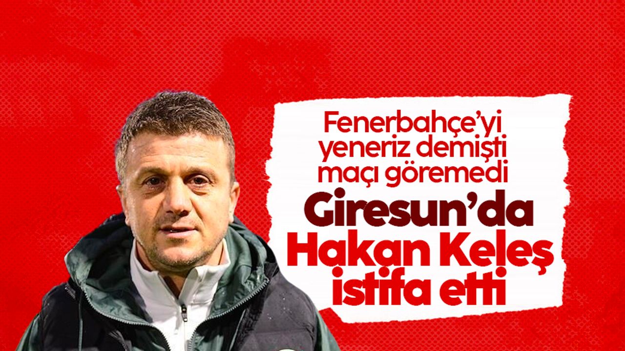 Fenerbahçe maçı öncesi kriz: Giresunspor'da Hakan Keleş istifa etti