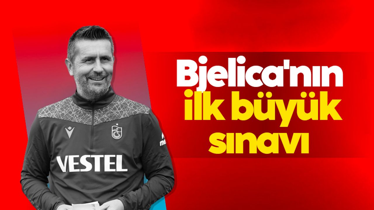 Trabzonspor'da Nenad Bjelica'nın ilk büyük sınavı