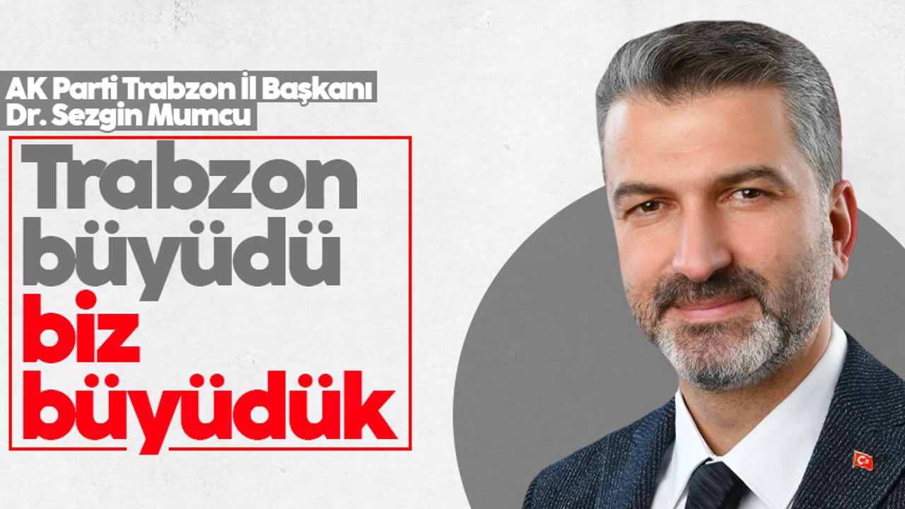 Dr. Sezgin Mumcu: Trabzon büyüdü, biz büyüdük