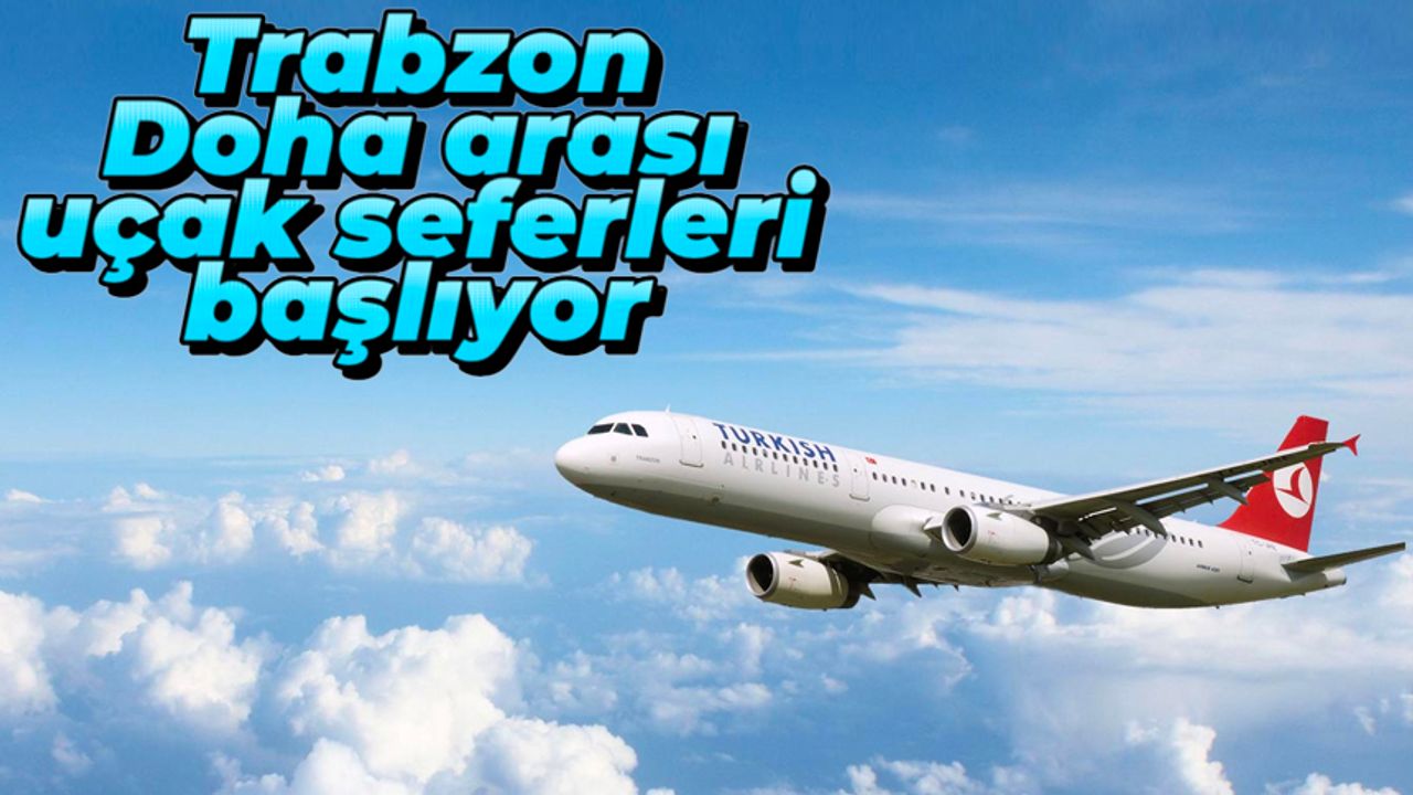 Trabzon - Doha arası uçak seferleri başlıyor