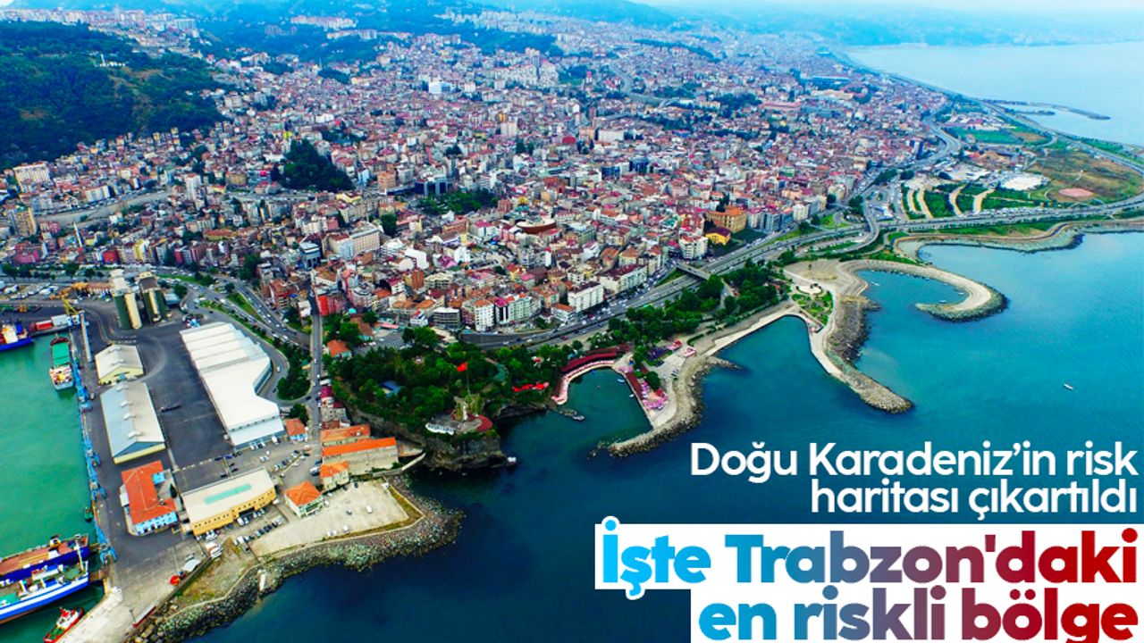 Doğu Karadeniz’in risk haritası çıkartıldı: İşte Trabzon'daki en riskli bölge