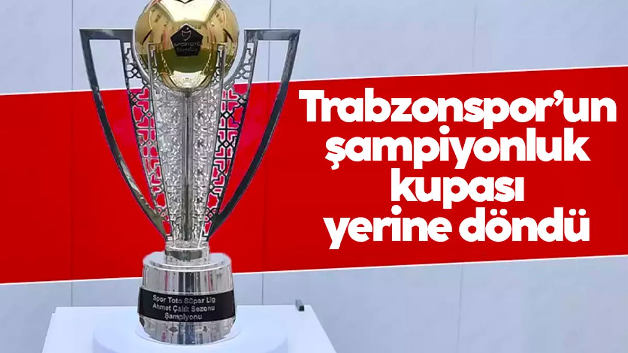 Trabzonspor’un şampiyonluk kupası yerine döndü