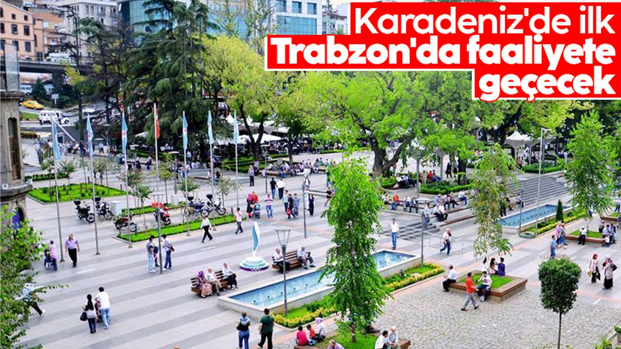 Karadeniz'de ilk: Trabzon'da faaliyete geçecek