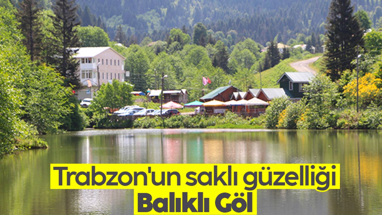 Trabzon'un saklı güzelliği: Balıklı Göl