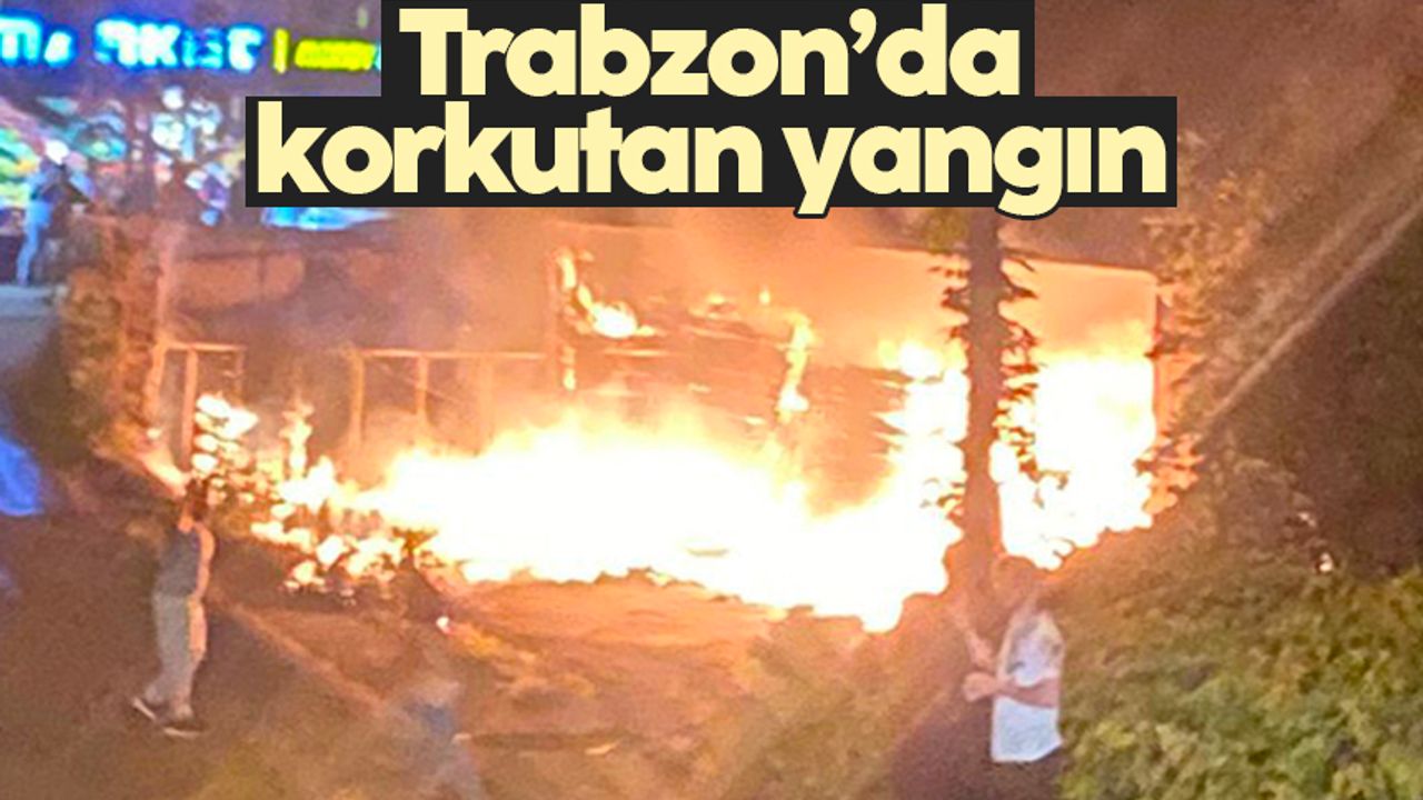 Trabzon’da korkutan yangın