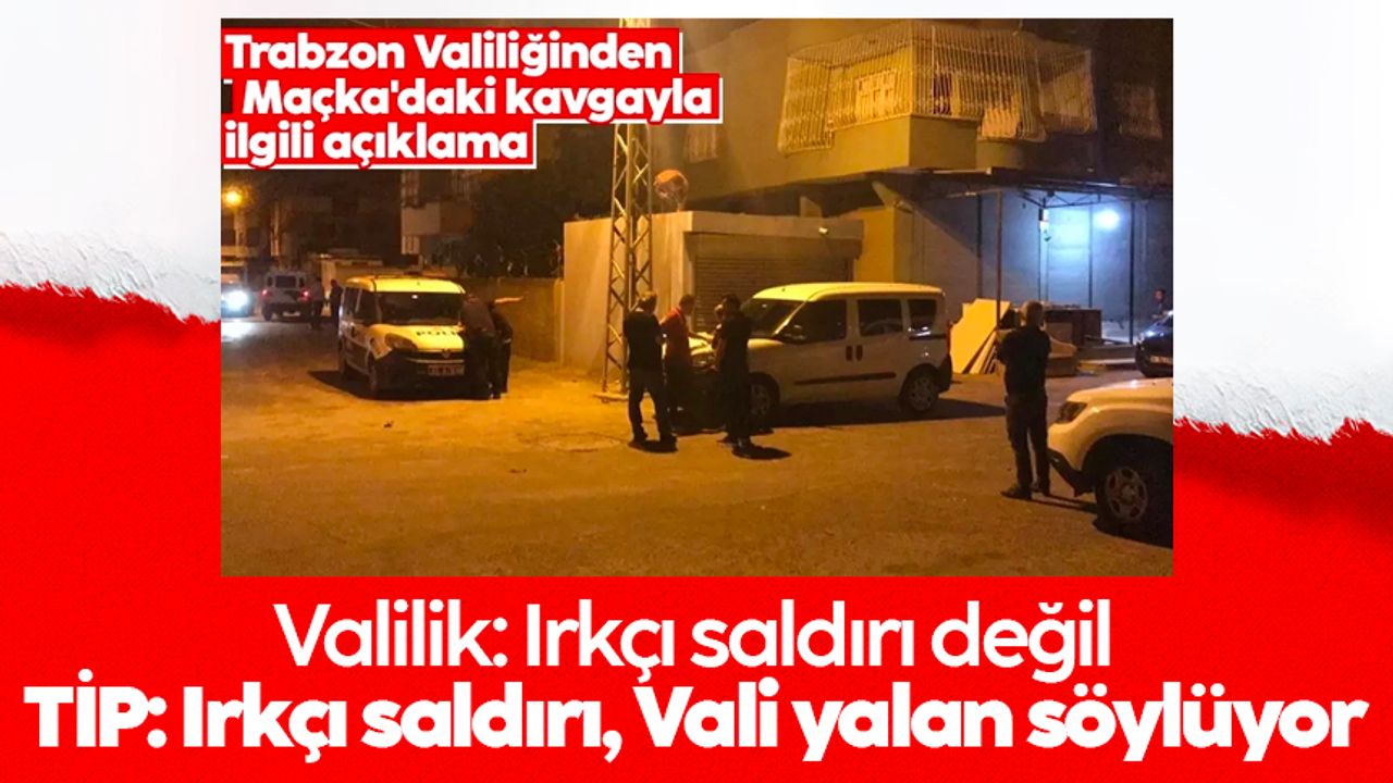 Trabzon'da kavga polemiği: TİP: Irkçı saldırı Vali yalan söylüyor 