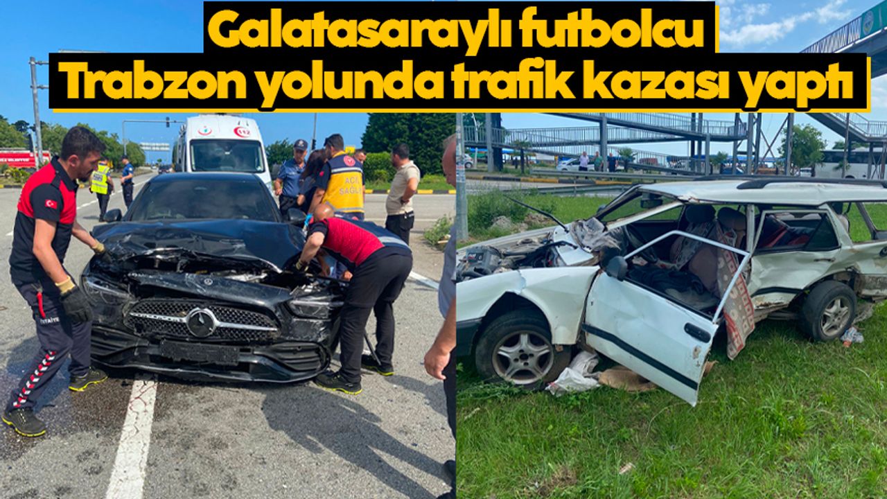 Galatasaraylı futbolcu Trabzon yolunda trafik kazası yaptı