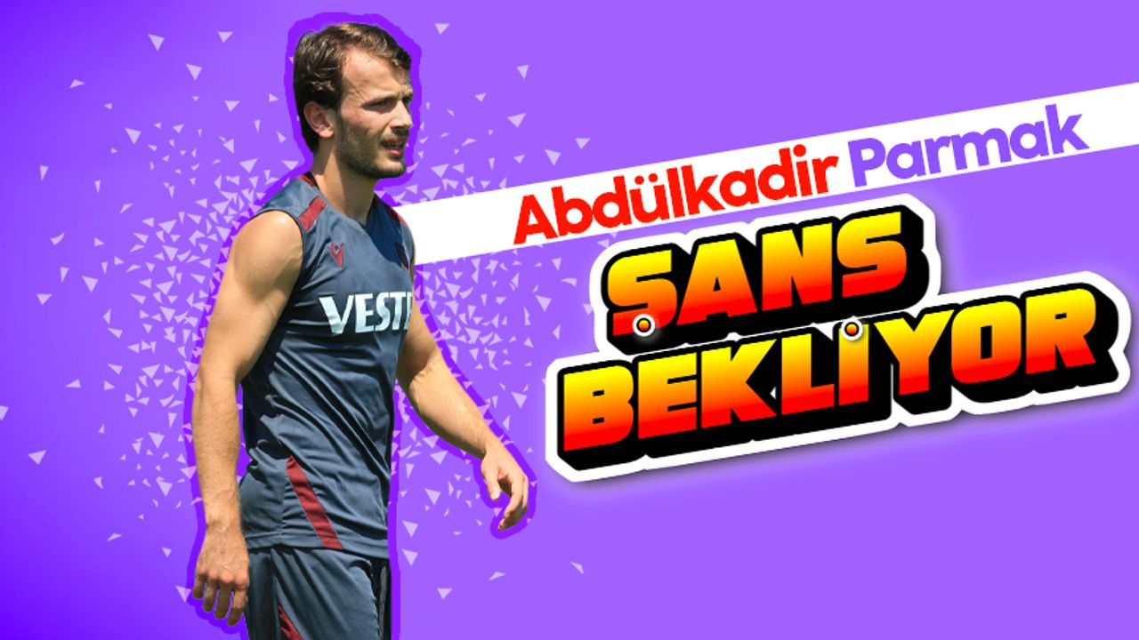 Trabzonspor'da Abdülkadir Parmak şans bekliyor