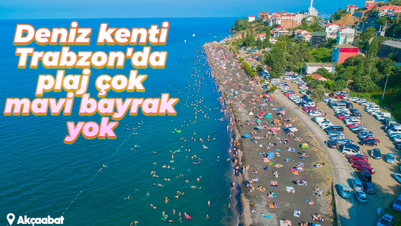 Deniz kenti Trabzon'da plaj çok, mavi bayrak yok