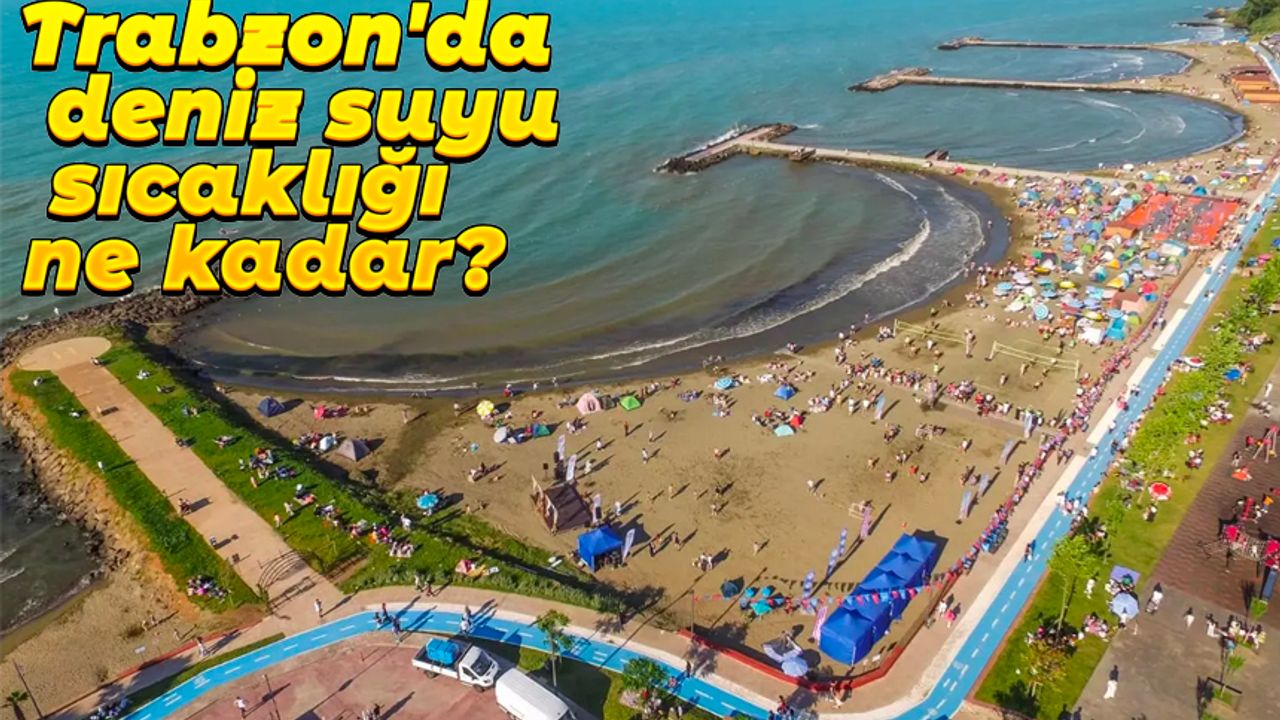 Trabzon'da deniz suyu sıcaklığı ne kadar? Açıklandı