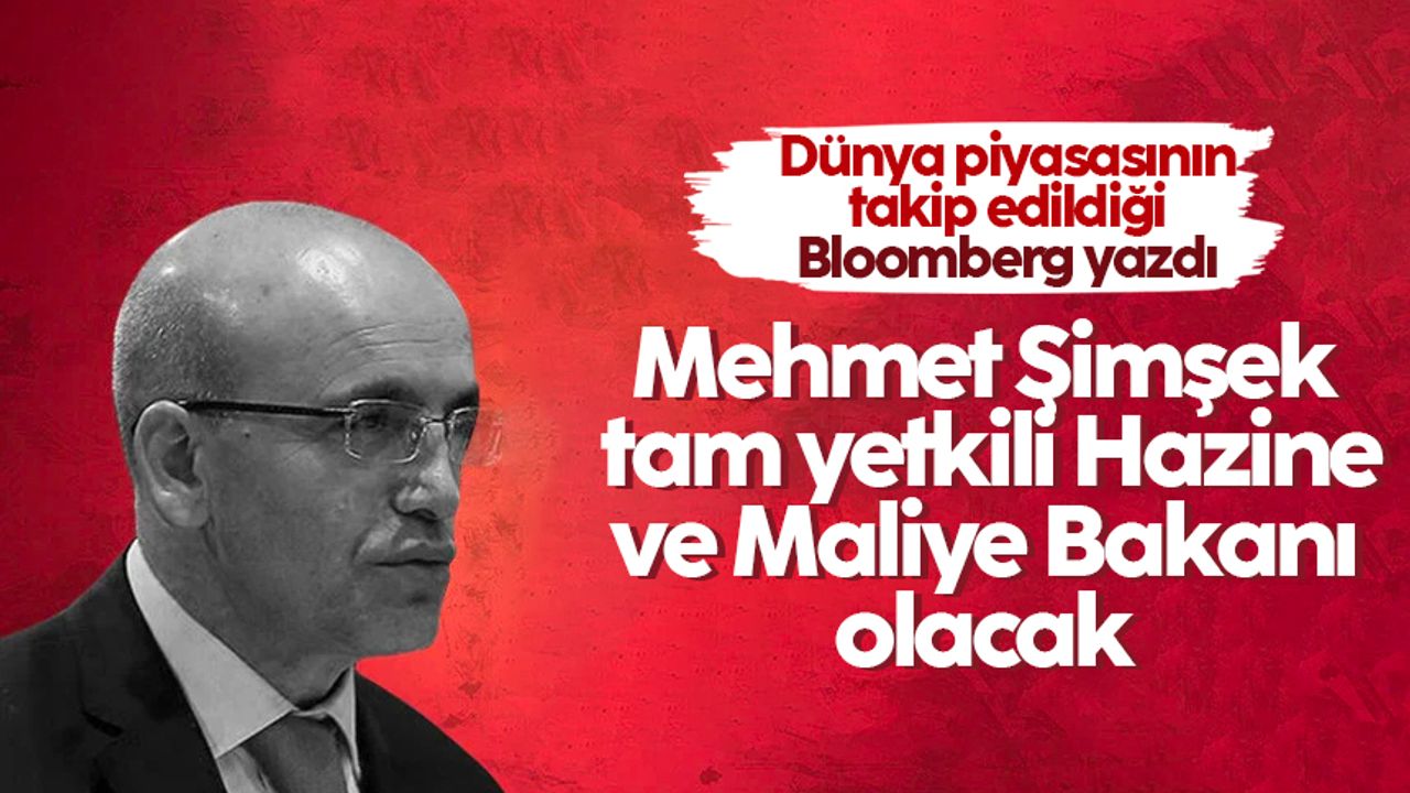 Bloomberg: Mehmet Şimşek tam yetkili Hazine ve Maliye Bakanı olacak