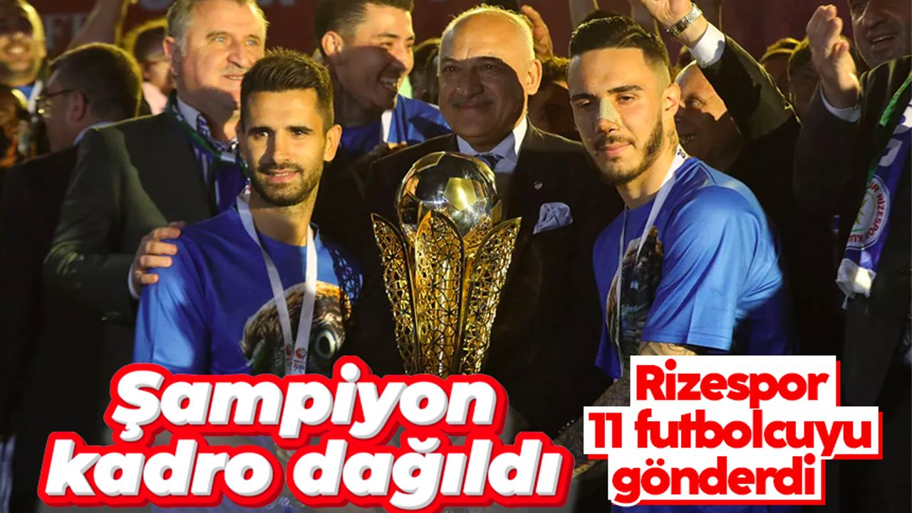 Şampiyon kadro dağıldı: Rizespor, 11 futbolcu ile yollarını ayırdı