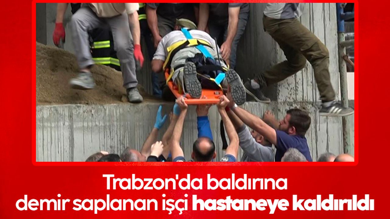 Trabzon'da baldırına demir saplanan işçi hastaneye kaldırıldı