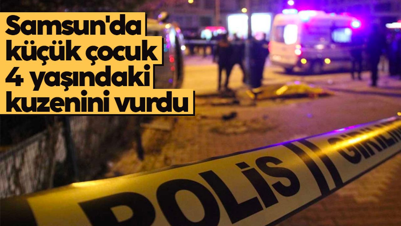 Samsun'da küçük çocuk 4 yaşındaki kuzenini vurdu