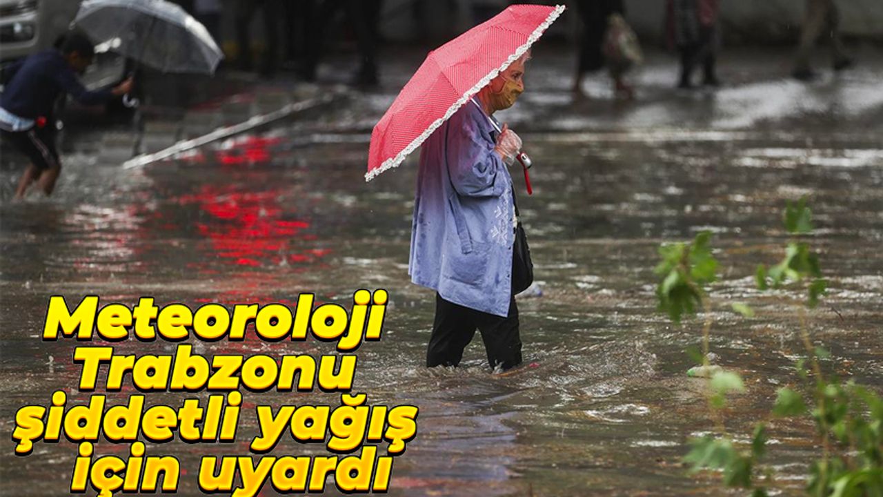 Meteorolojiden Trabzon uyarısı