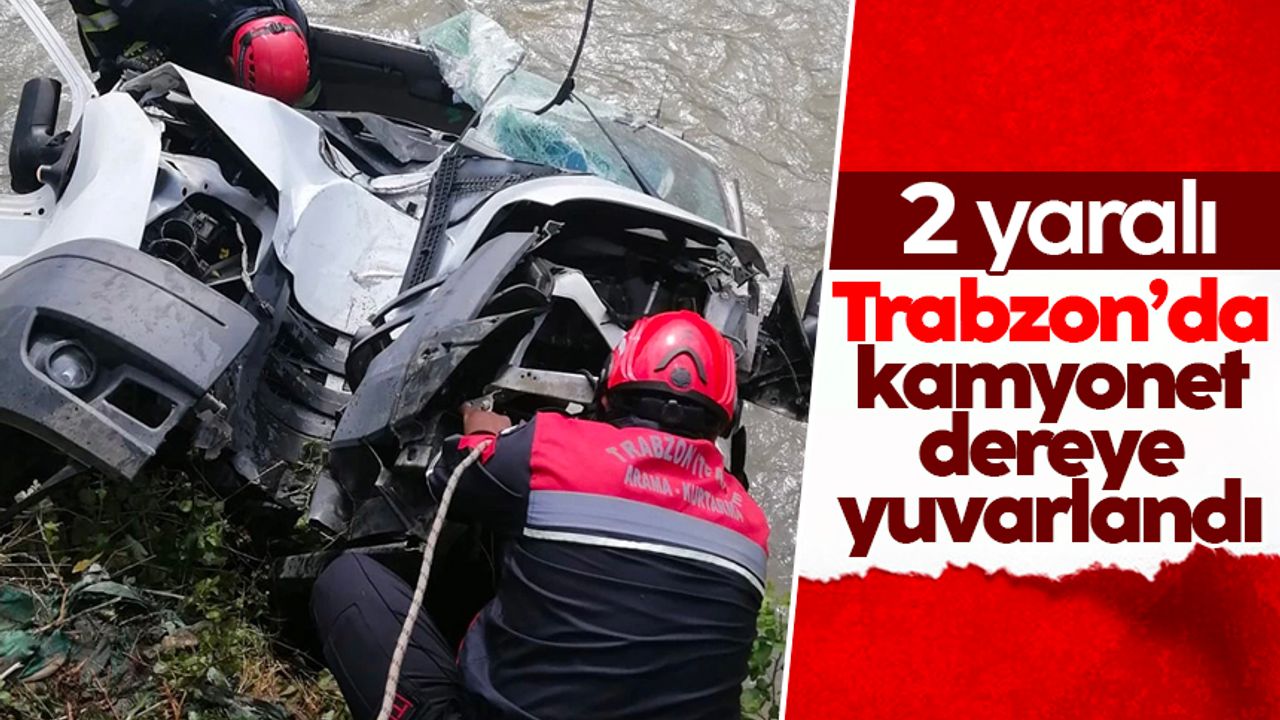 Trabzon'da kamyonet dereye yuvarlandı; 2 kişi yaralandı
