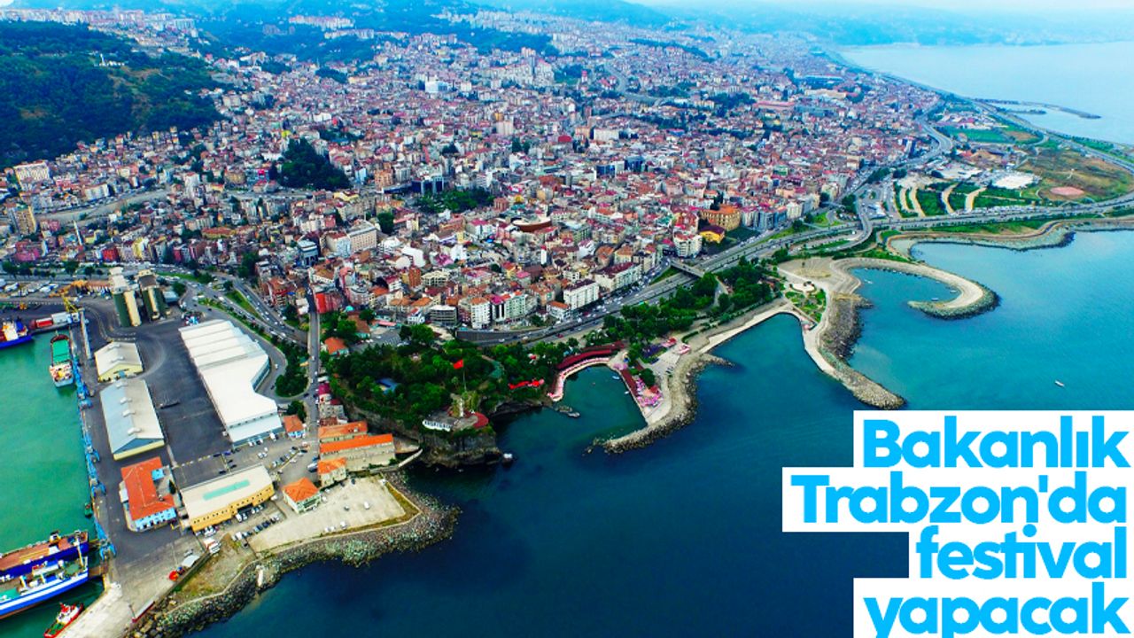 Kültür ve Turizm Bakanlığı Trabzon'da festival yapacak