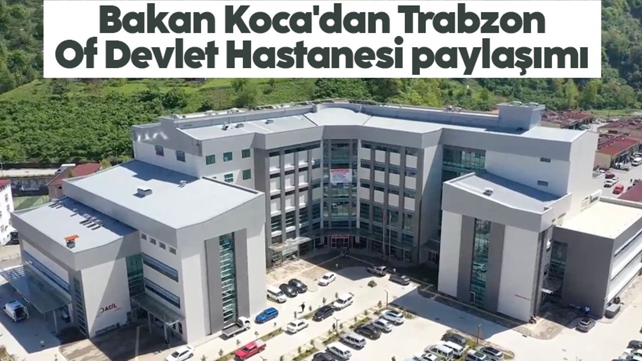 Bakan Koca'dan Trabzon Of Devlet Hastanesi paylaşımı