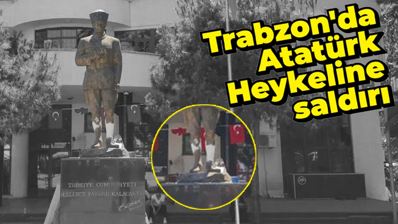 Trabzon’da Atatürk heykeline saldırı: Bir kişi gözaltına alındı