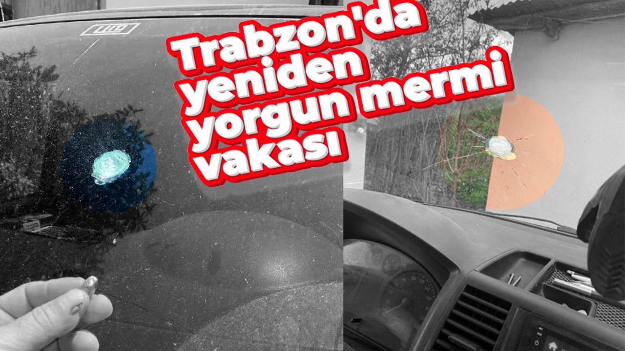 Trabzon'da yeniden yorgun mermi vakası