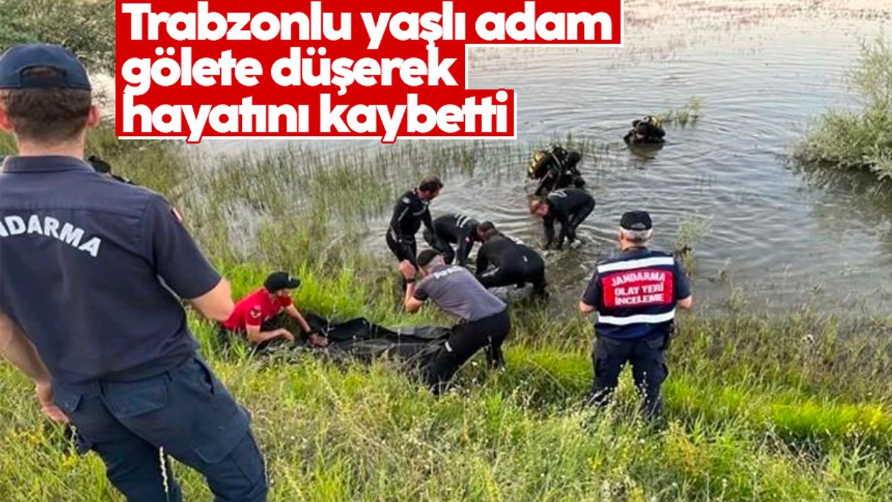 Trabzonlu yaşlı adam gölete düşerek hayatını kaybetti