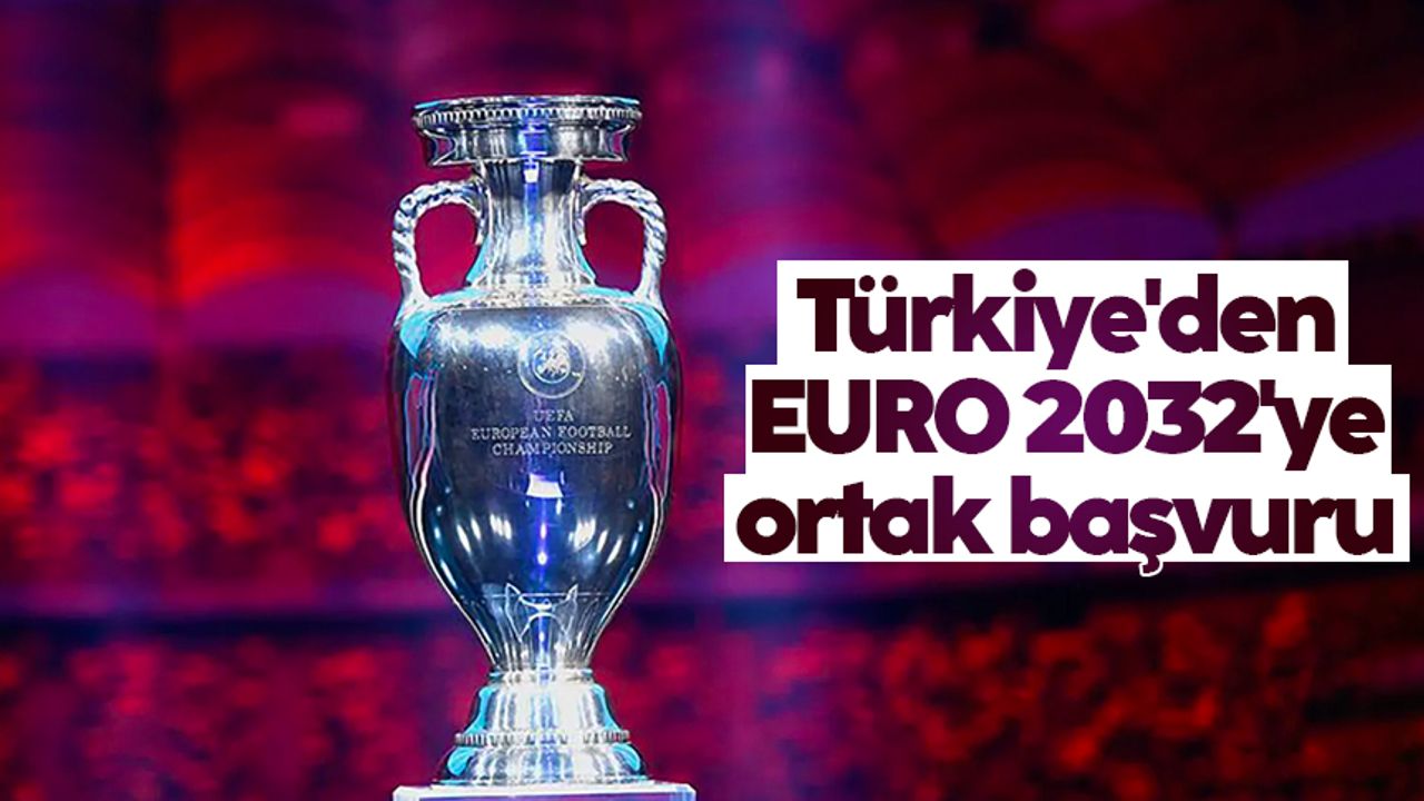 Türkiye'den EURO 2032'ye ortak başvuru