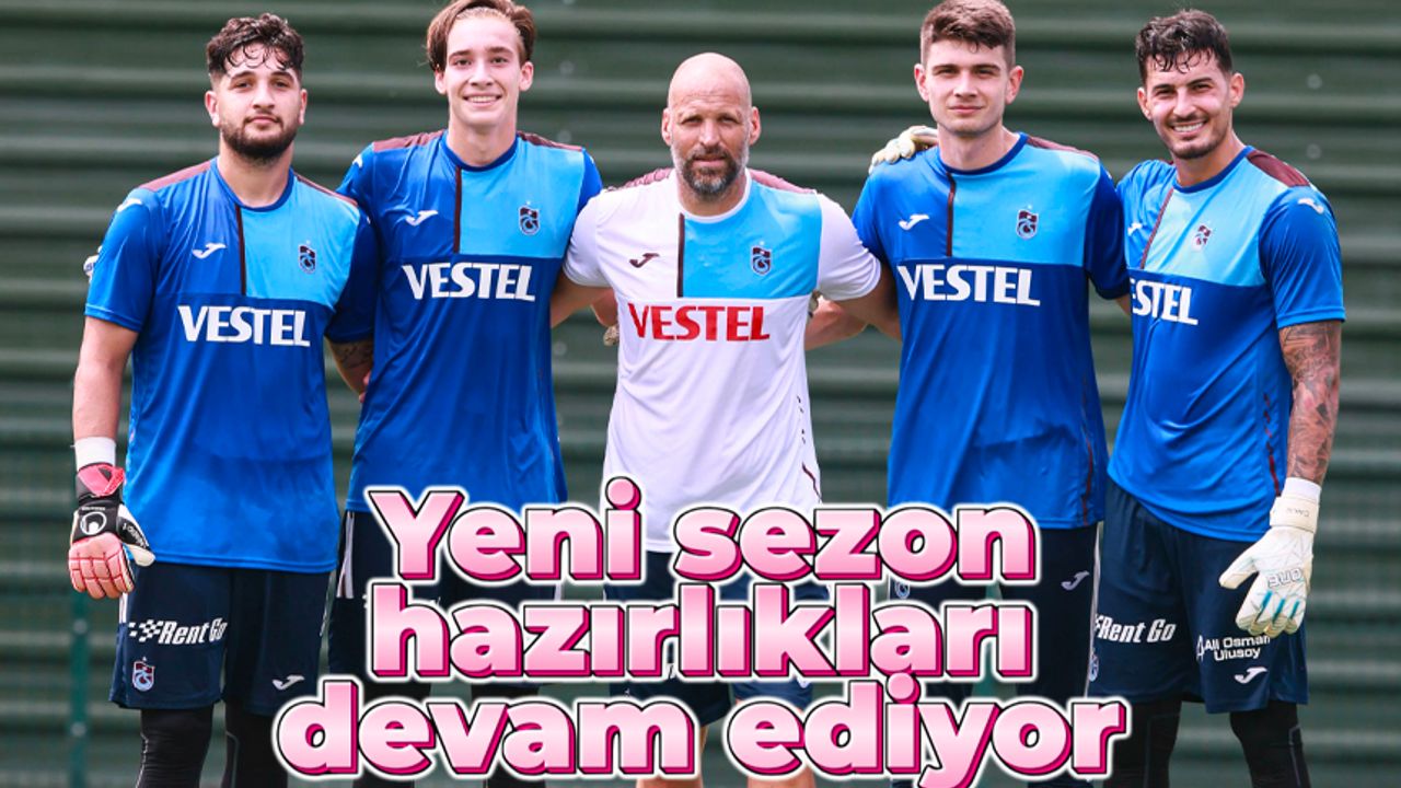 Trabzonspor’da yeni sezon hazırlıkları devam ediyor