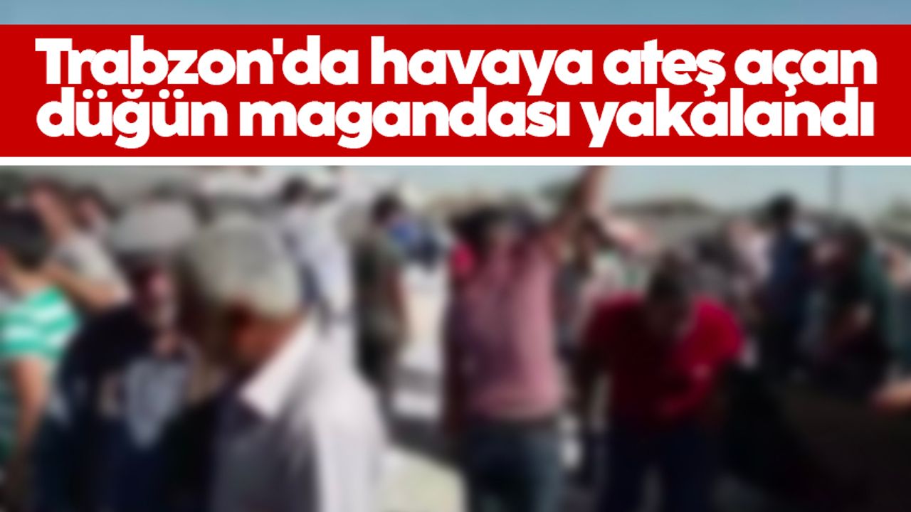 Trabzon'da havaya ateş açan düğün magandası yakalandı