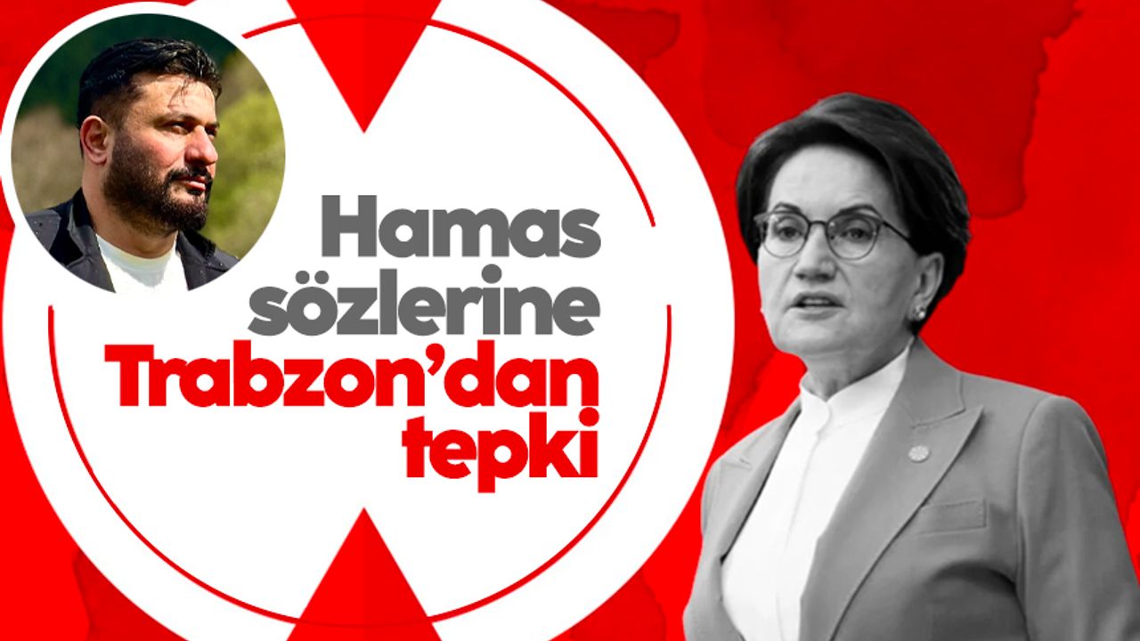 Meral Akşener'in Hamas sözlerine Trabzon’dan tepki