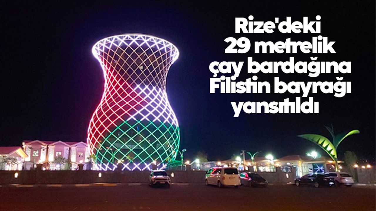 Rize'deki 29 metrelik çay bardağına Filistin bayrağı yansıtıldı