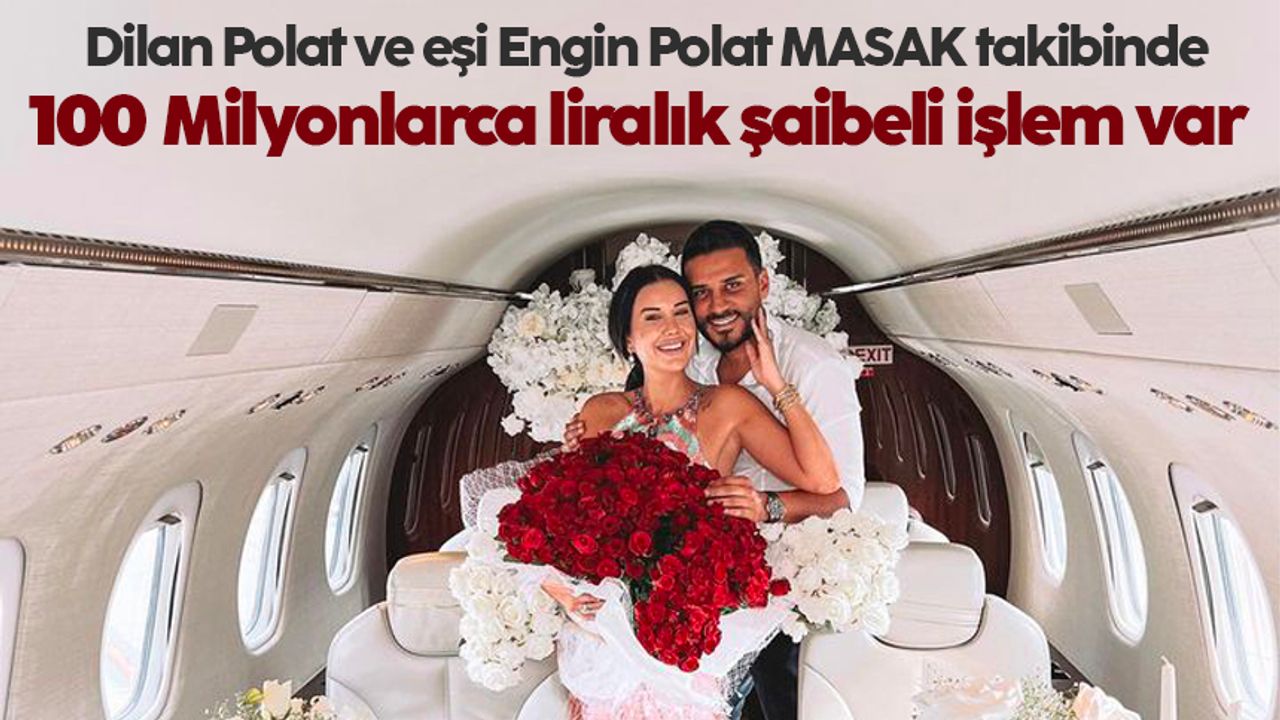 Dilan Polat ve eşi Engin Polat masak takibinde: 100 Milyonlarca liralık şaibeli işlem var