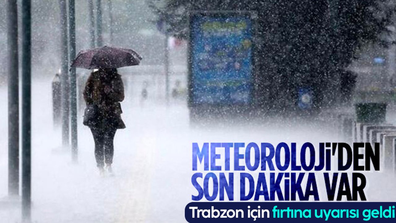 Trabzon için fırtına uyarısı geldi