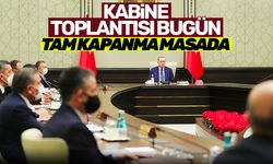 Kabine Toplantısı bugün: Tam kapanma kararı çıkar mı?
