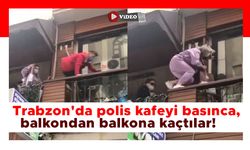 Trabzon'da polis kafeyi basınca, balkondan balkona kaçtılar!