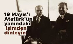 19 Mayıs'ı Atatürk'ün yanındaki isimden dinleyin