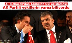 Ali Babacan'dan Abdullah Gül açıklaması: AK Partili vekillerin yarısı biliyordu