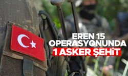 Eren-15 Operasyonunda şehidimiz var