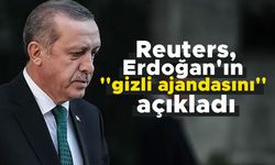 Reuters, Erdoğan'ın ''gizli ajandasını'' açıkladı