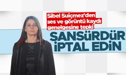 Sibel Suiçmez; Ses ve görüntü kaydı genelgesi için; 'Sansürdür iptal edin'