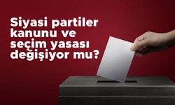 Siyasi partiler kanunu ve seçim yasası değişiyor mu?