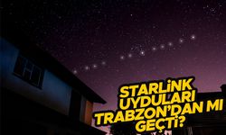 Starlink uyduları Trabzon’dan mı geçti?