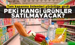 Tam kapanma önlemleri yürürlüğe girdi: Peki hangi ürünler satılacak?