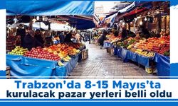 Trabzon'da 8-15 Mayıs'ta kurulacak pazar yerleri belli oldu