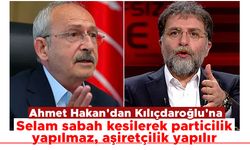 Ahmet Hakan'dan Kılıçdaroğlu'na: Selam sabah kesilerek particilik yapılmaz, aşiretçilik yapılır