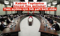 Kabine Toplantısı öncesi flaş gelişme! Tam açılma için tek şart belli oldu