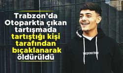 Trabzon'da otoparkta çıkan tartışmada tartıştığı kişi tarafından bıçaklanarak öldürüldü